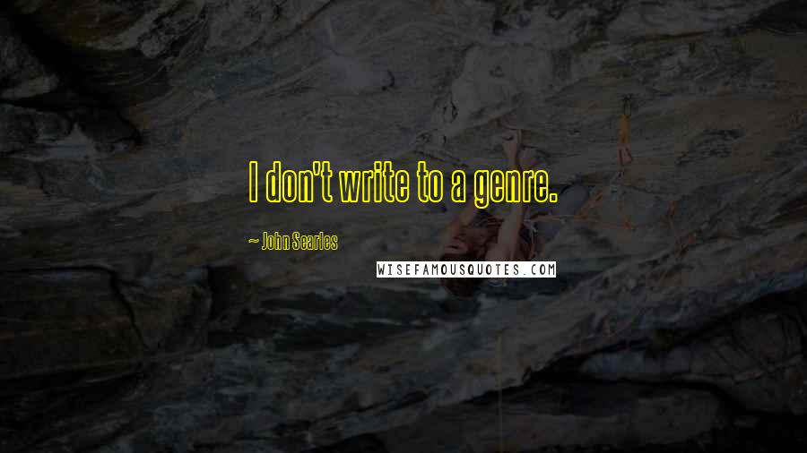 John Searles Quotes: I don't write to a genre.