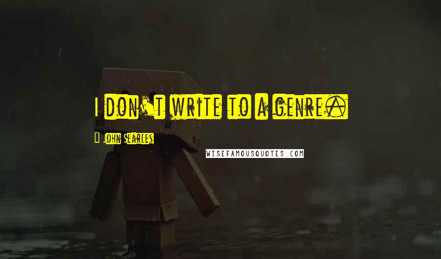 John Searles Quotes: I don't write to a genre.