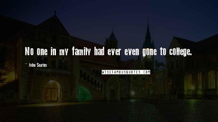John Searles Quotes: No one in my family had ever even gone to college.