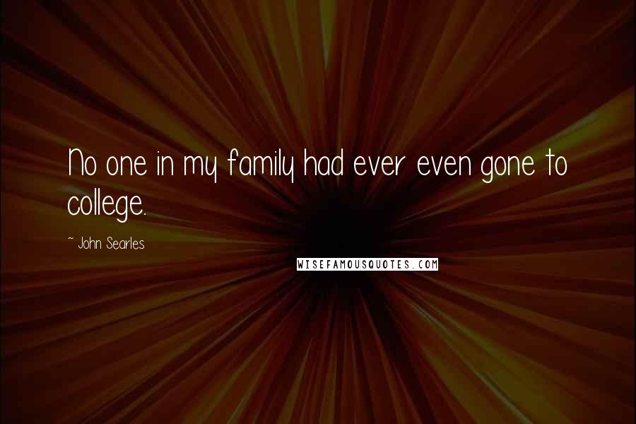John Searles Quotes: No one in my family had ever even gone to college.