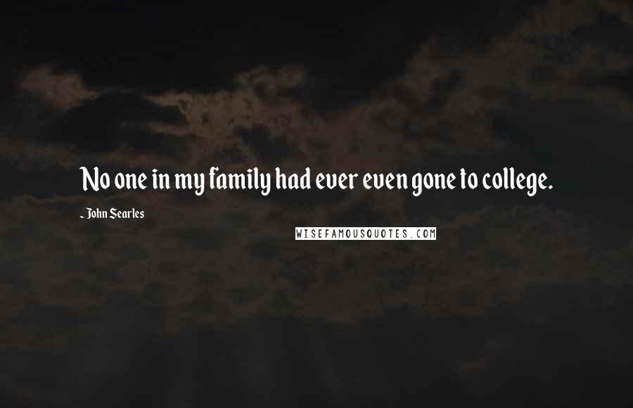 John Searles Quotes: No one in my family had ever even gone to college.