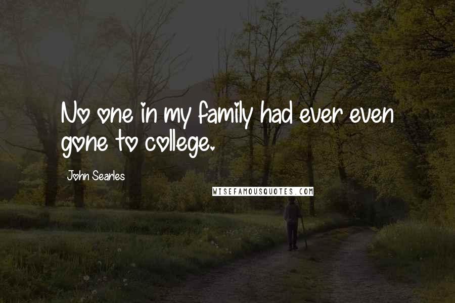 John Searles Quotes: No one in my family had ever even gone to college.