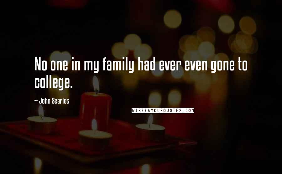 John Searles Quotes: No one in my family had ever even gone to college.