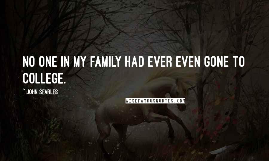 John Searles Quotes: No one in my family had ever even gone to college.