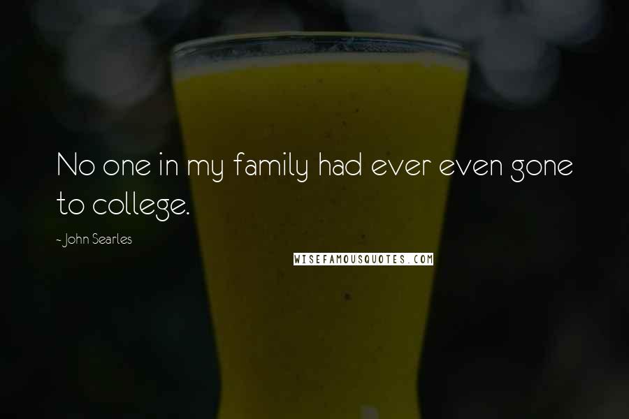 John Searles Quotes: No one in my family had ever even gone to college.