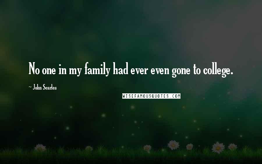 John Searles Quotes: No one in my family had ever even gone to college.