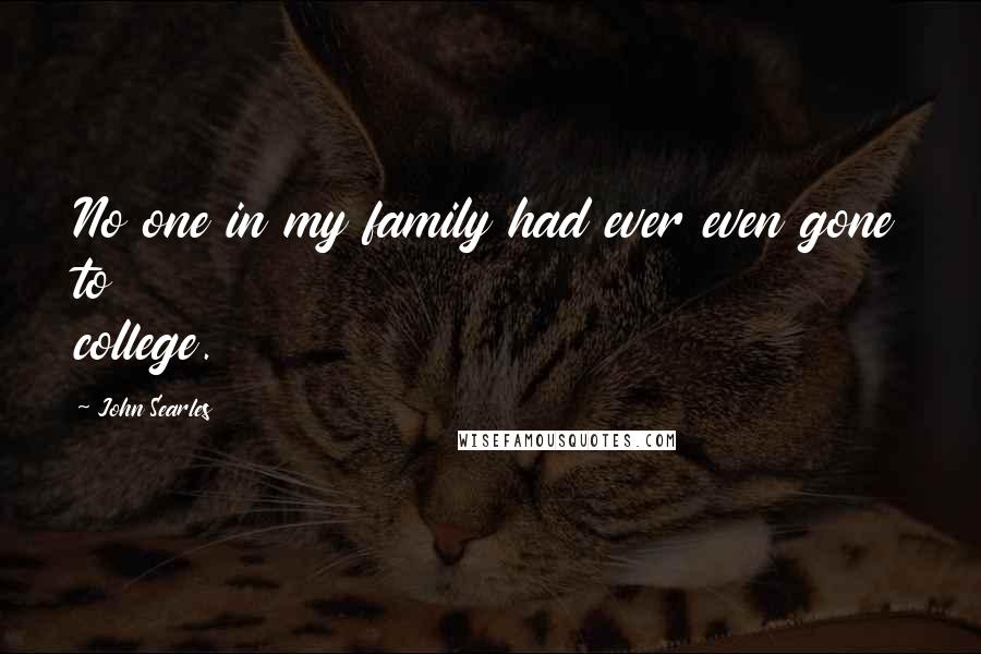 John Searles Quotes: No one in my family had ever even gone to college.