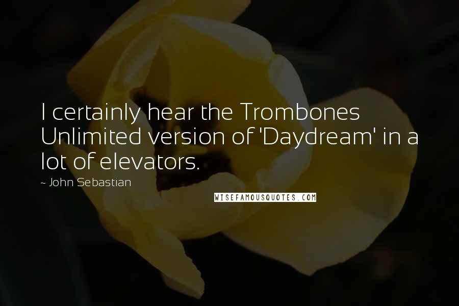 John Sebastian Quotes: I certainly hear the Trombones Unlimited version of 'Daydream' in a lot of elevators.