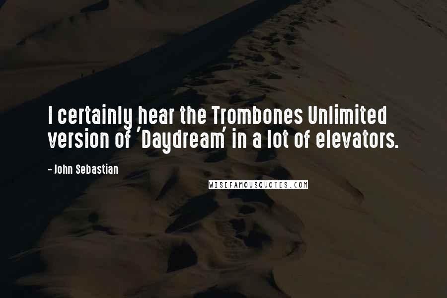 John Sebastian Quotes: I certainly hear the Trombones Unlimited version of 'Daydream' in a lot of elevators.