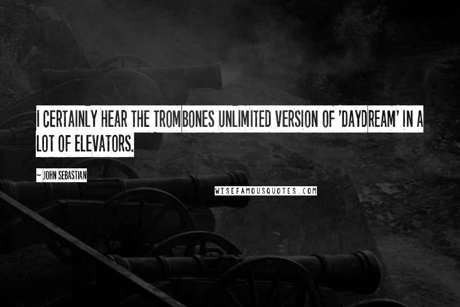 John Sebastian Quotes: I certainly hear the Trombones Unlimited version of 'Daydream' in a lot of elevators.