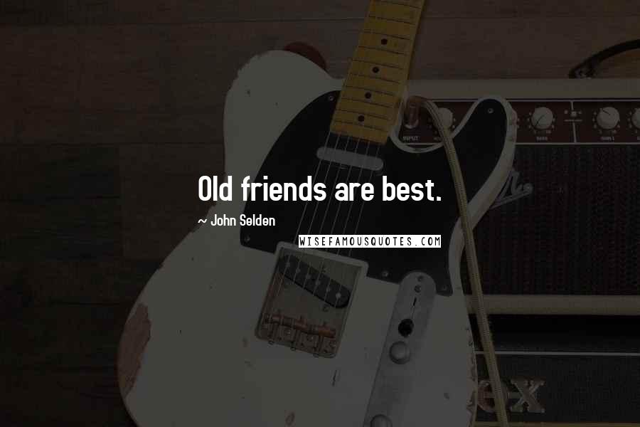 John Selden Quotes: Old friends are best.