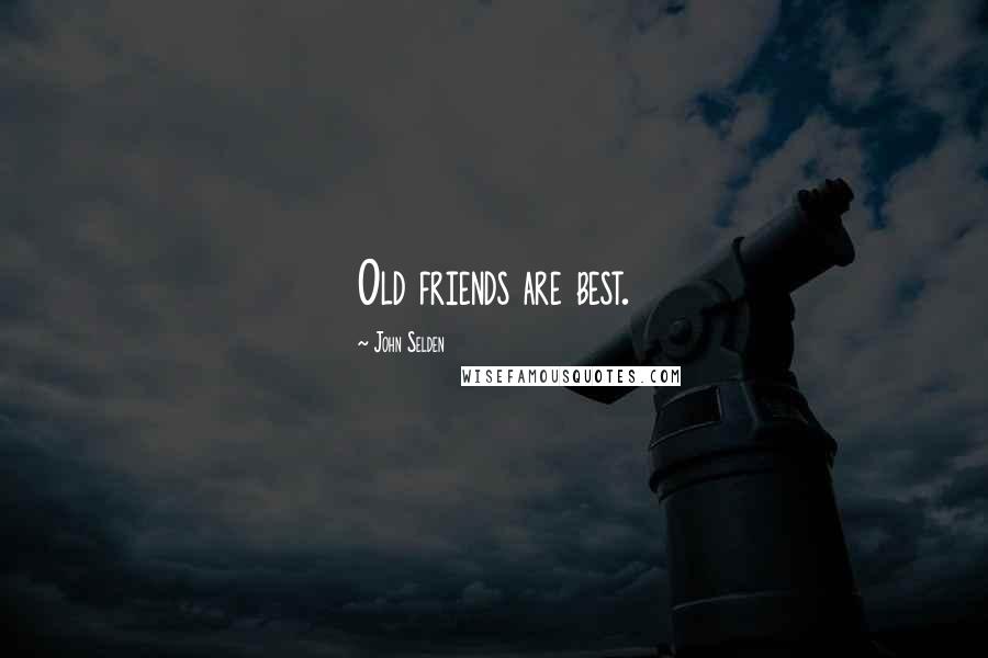 John Selden Quotes: Old friends are best.