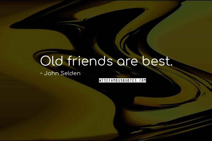 John Selden Quotes: Old friends are best.