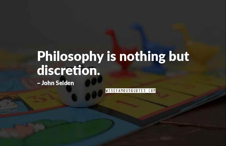 John Selden Quotes: Philosophy is nothing but discretion.