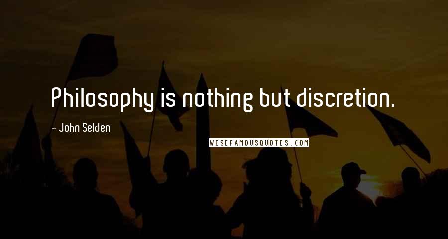 John Selden Quotes: Philosophy is nothing but discretion.