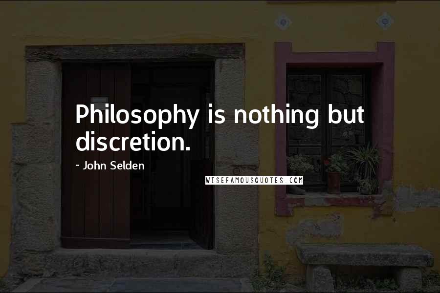 John Selden Quotes: Philosophy is nothing but discretion.