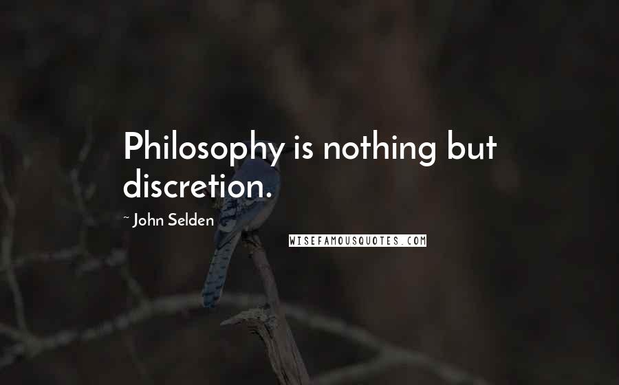 John Selden Quotes: Philosophy is nothing but discretion.