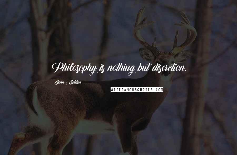 John Selden Quotes: Philosophy is nothing but discretion.