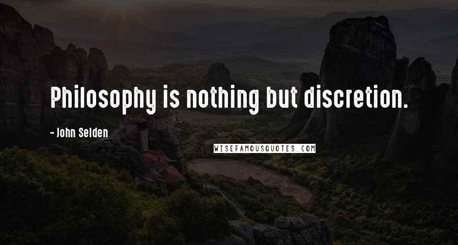 John Selden Quotes: Philosophy is nothing but discretion.