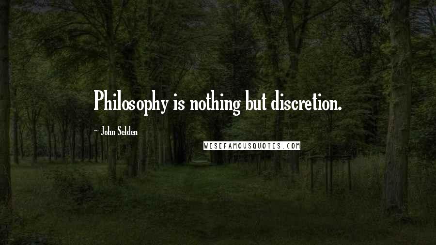 John Selden Quotes: Philosophy is nothing but discretion.