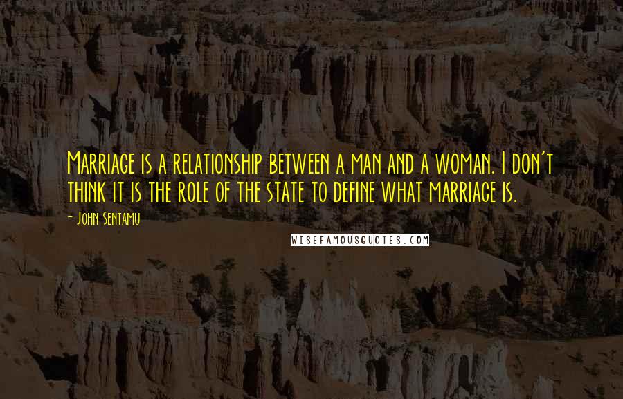 John Sentamu Quotes: Marriage is a relationship between a man and a woman. I don't think it is the role of the state to define what marriage is.