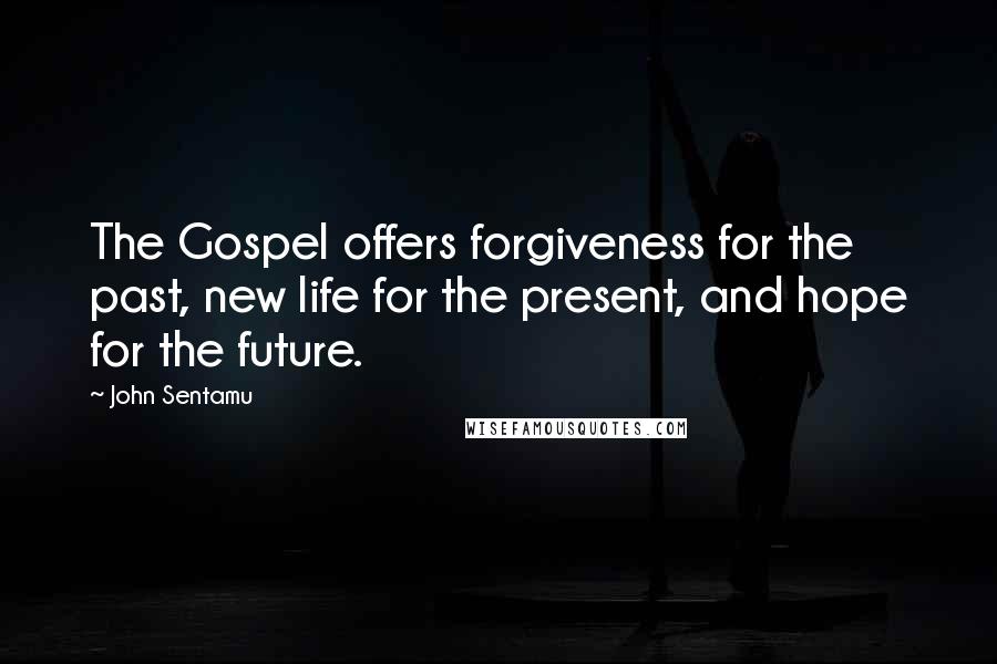 John Sentamu Quotes: The Gospel offers forgiveness for the past, new life for the present, and hope for the future.