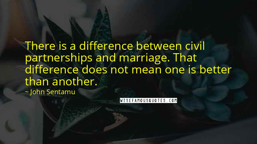 John Sentamu Quotes: There is a difference between civil partnerships and marriage. That difference does not mean one is better than another.