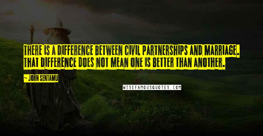 John Sentamu Quotes: There is a difference between civil partnerships and marriage. That difference does not mean one is better than another.