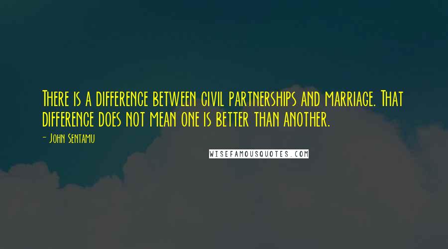 John Sentamu Quotes: There is a difference between civil partnerships and marriage. That difference does not mean one is better than another.