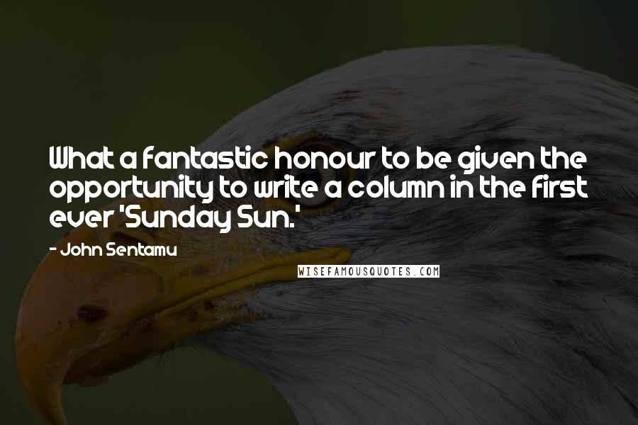 John Sentamu Quotes: What a fantastic honour to be given the opportunity to write a column in the first ever 'Sunday Sun.'