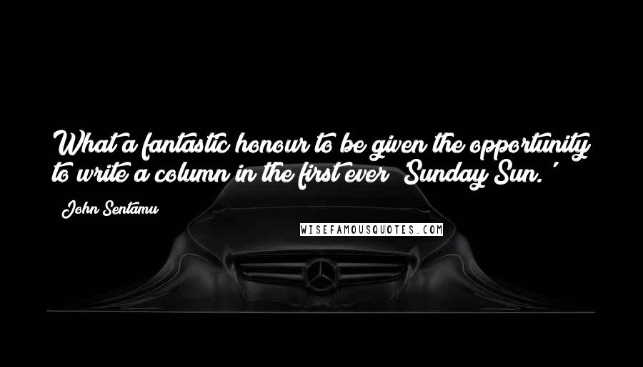 John Sentamu Quotes: What a fantastic honour to be given the opportunity to write a column in the first ever 'Sunday Sun.'