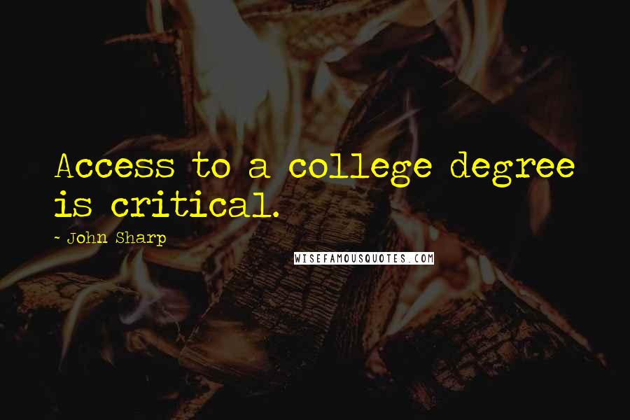 John Sharp Quotes: Access to a college degree is critical.