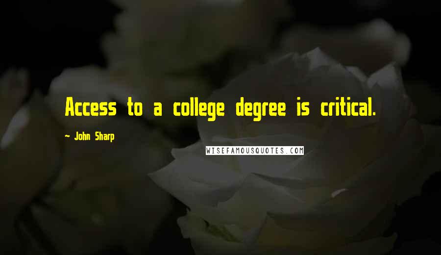 John Sharp Quotes: Access to a college degree is critical.