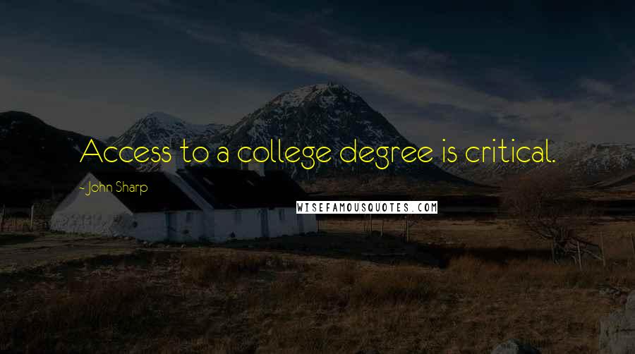 John Sharp Quotes: Access to a college degree is critical.