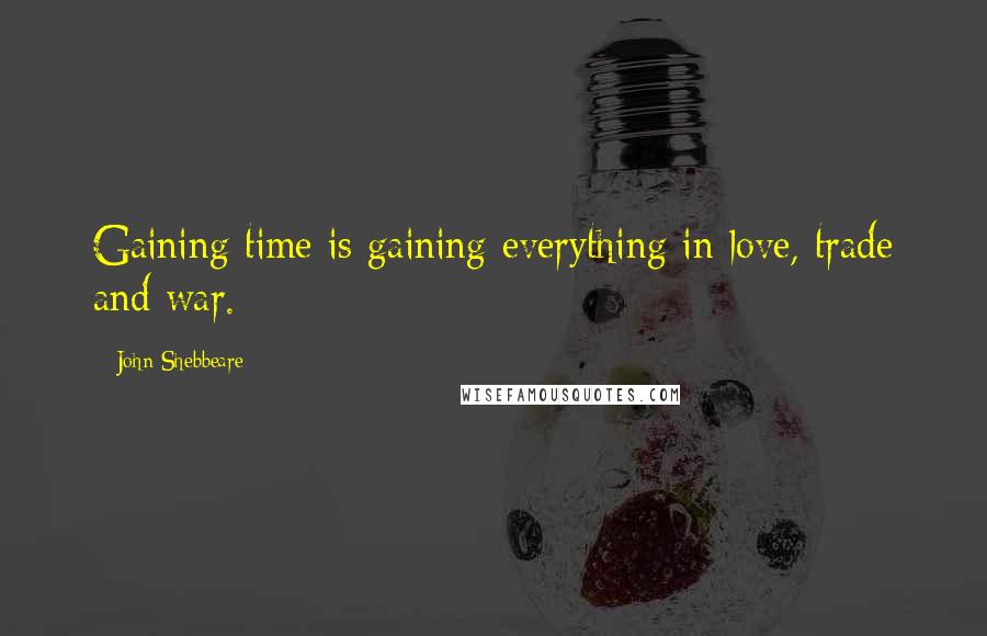 John Shebbeare Quotes: Gaining time is gaining everything in love, trade and war.