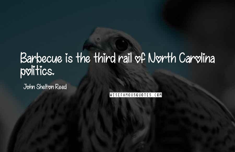 John Shelton Reed Quotes: Barbecue is the third rail of North Carolina politics.