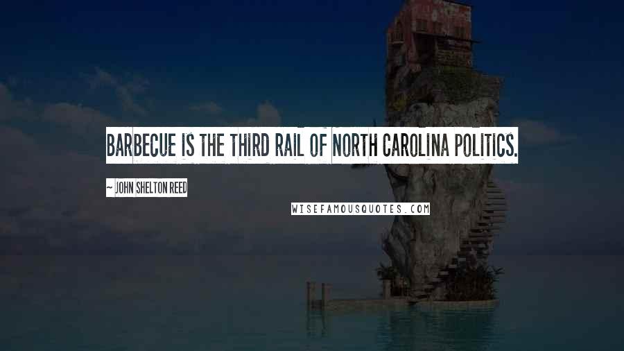 John Shelton Reed Quotes: Barbecue is the third rail of North Carolina politics.