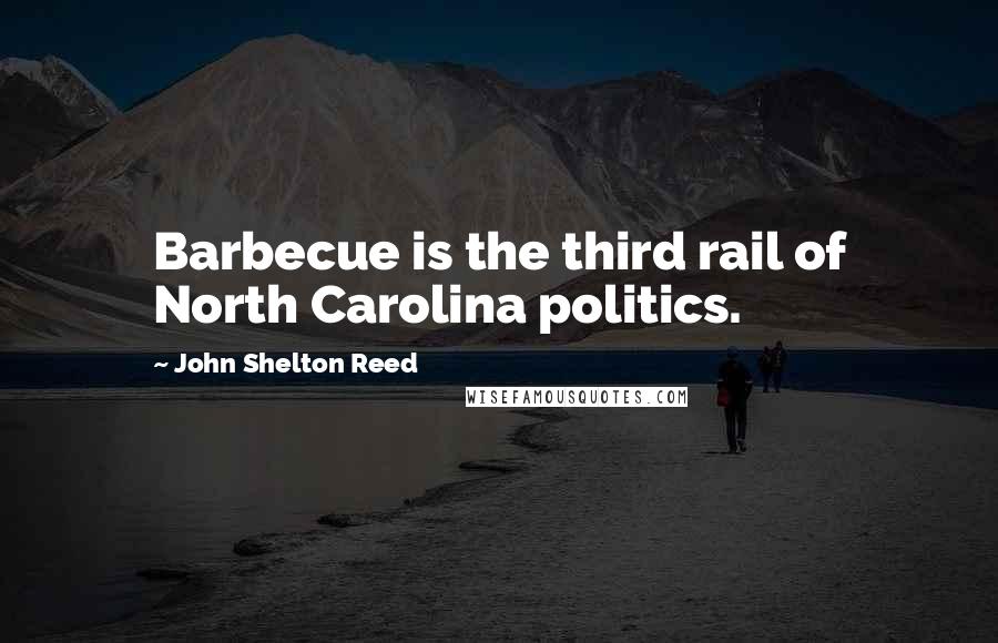 John Shelton Reed Quotes: Barbecue is the third rail of North Carolina politics.