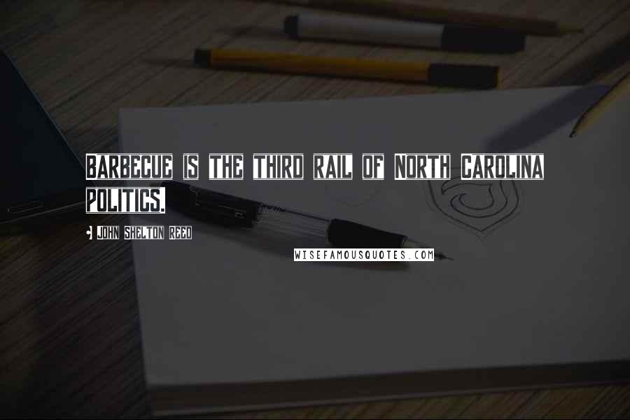 John Shelton Reed Quotes: Barbecue is the third rail of North Carolina politics.