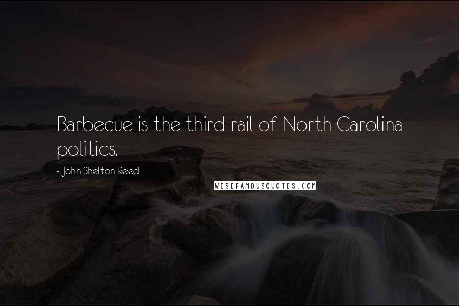 John Shelton Reed Quotes: Barbecue is the third rail of North Carolina politics.