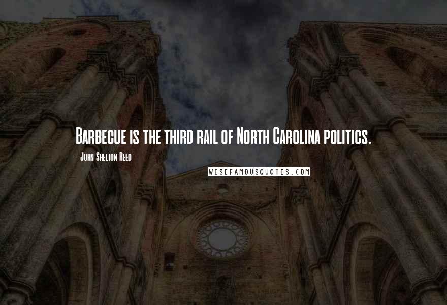 John Shelton Reed Quotes: Barbecue is the third rail of North Carolina politics.