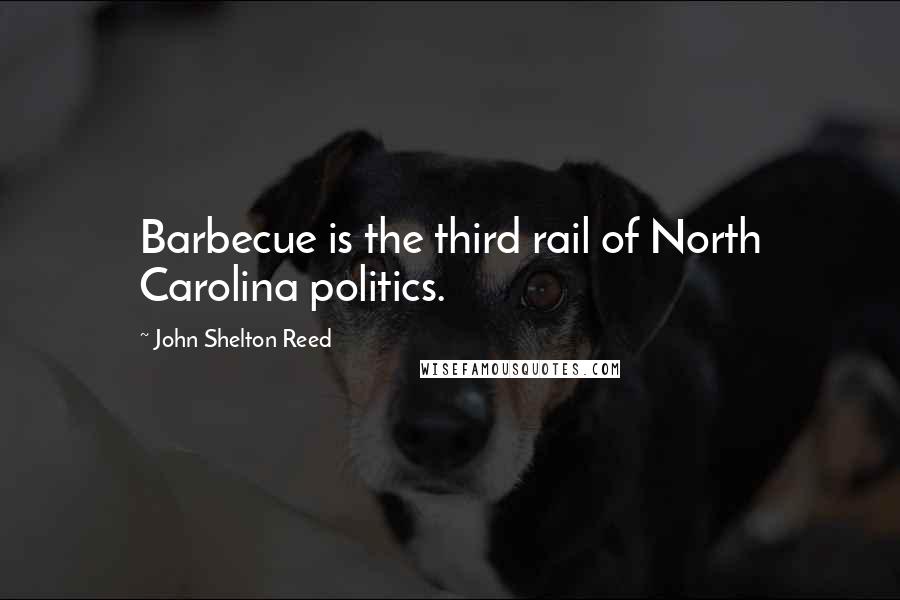 John Shelton Reed Quotes: Barbecue is the third rail of North Carolina politics.