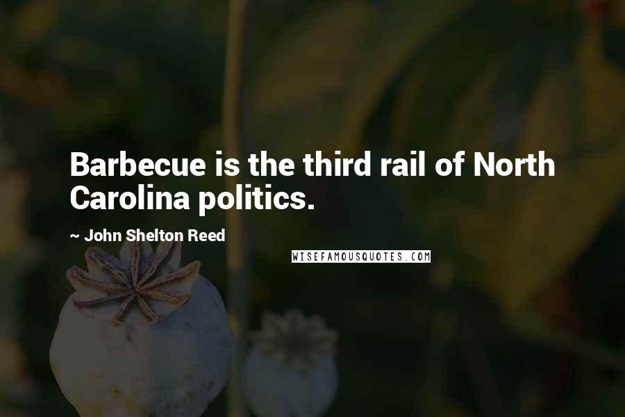 John Shelton Reed Quotes: Barbecue is the third rail of North Carolina politics.