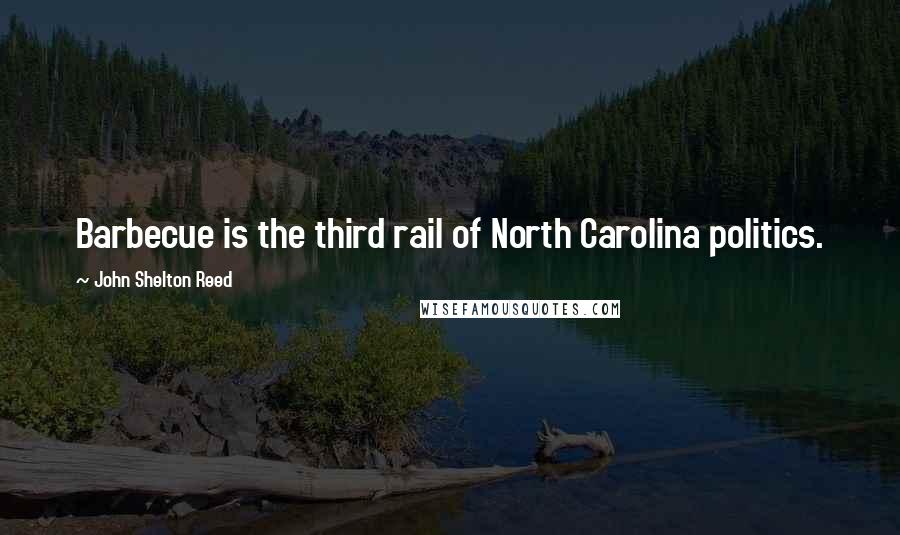 John Shelton Reed Quotes: Barbecue is the third rail of North Carolina politics.