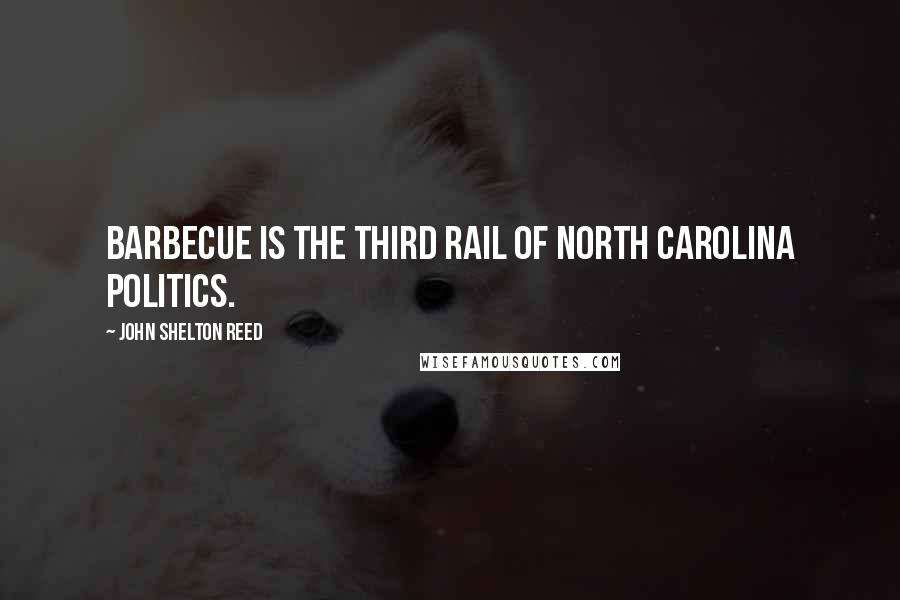 John Shelton Reed Quotes: Barbecue is the third rail of North Carolina politics.