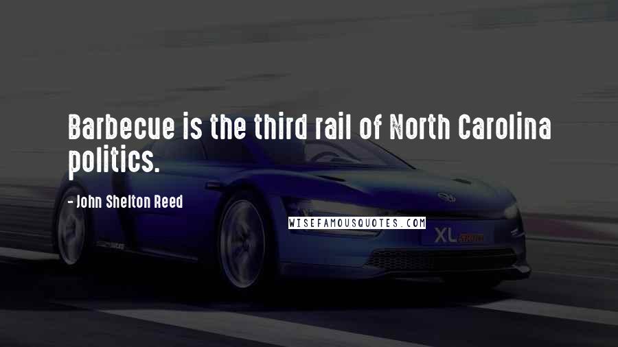 John Shelton Reed Quotes: Barbecue is the third rail of North Carolina politics.