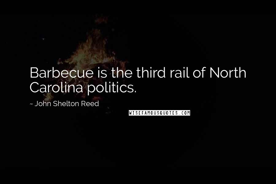 John Shelton Reed Quotes: Barbecue is the third rail of North Carolina politics.