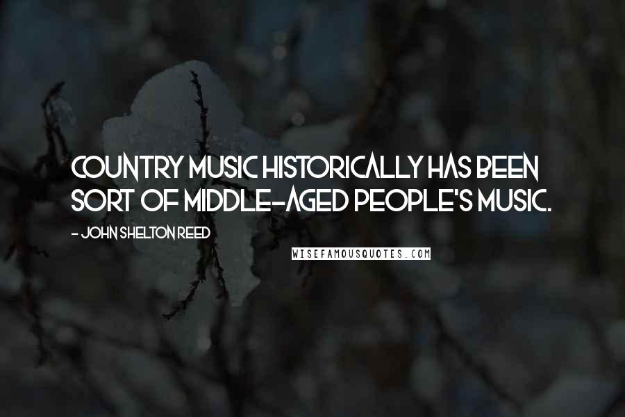 John Shelton Reed Quotes: Country music historically has been sort of middle-aged people's music.