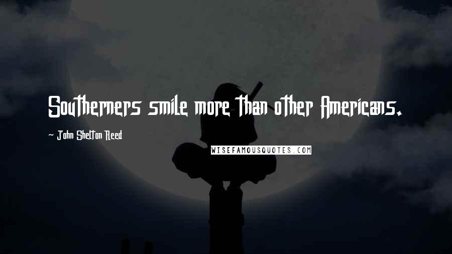 John Shelton Reed Quotes: Southerners smile more than other Americans.