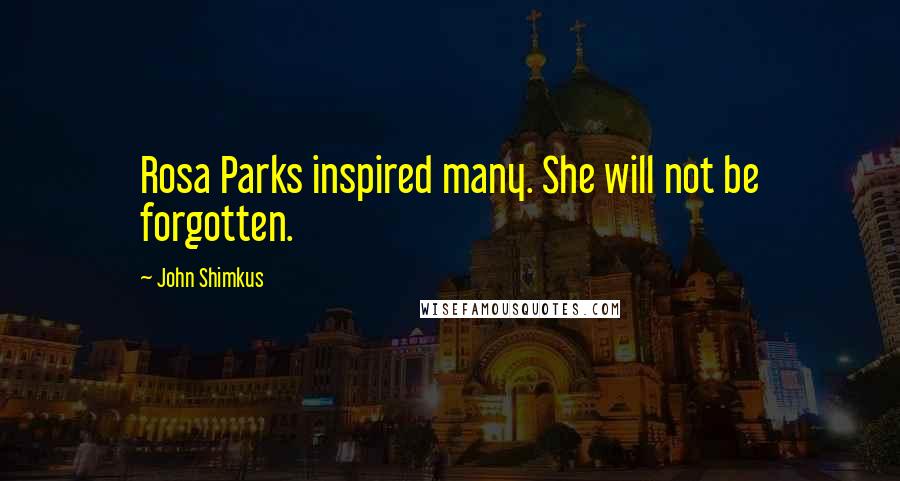 John Shimkus Quotes: Rosa Parks inspired many. She will not be forgotten.